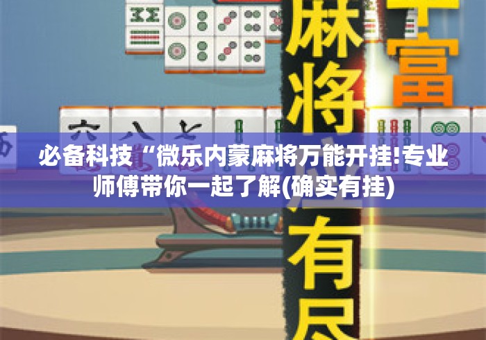 必备科技“微乐内蒙麻将万能开挂!专业师傅带你一起了解(确实有挂)