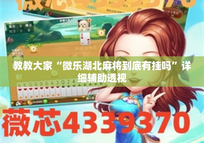 教教大家“微乐湖北麻将到底有挂吗	”详细辅助透视