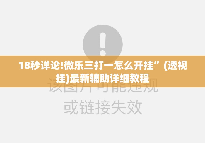 18秒详论!微乐三打一怎么开挂	”(透视挂)最新辅助详细教程