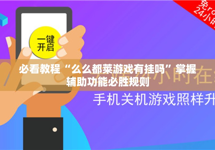 必看教程“么么都莱游戏有挂吗”掌握辅助功能必胜规则