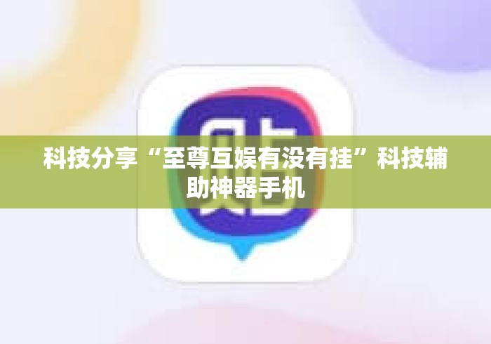 科技分享“至尊互娱有没有挂”科技辅助神器手机