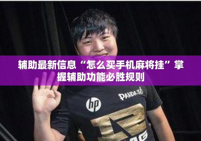 辅助最新信息“怎么买手机麻将挂”掌握辅助功能必胜规则