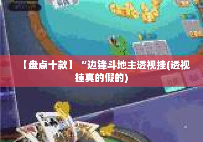 【盘点十款】“边锋斗地主透视挂(透视挂真的假的) 【盘点十款】“边锋斗地主透视挂(透视挂真的假的)