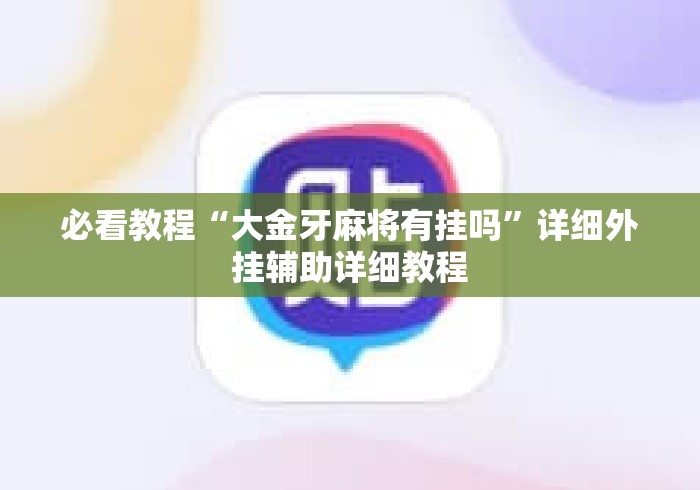 必看教程“大金牙麻将有挂吗”详细外挂辅助详细教程
