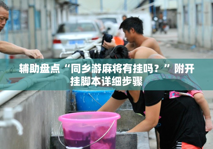 辅助盘点“同乡游麻将有挂吗？”附开挂脚本详细步骤