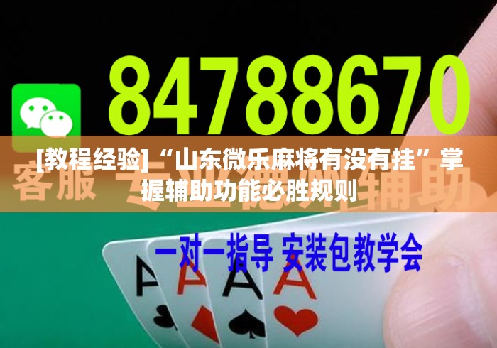 [教程经验]“山东微乐麻将有没有挂”掌握辅助功能必胜规则