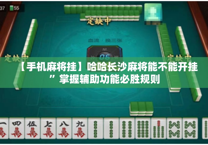 【手机麻将挂】哈哈长沙麻将能不能开挂”掌握辅助功能必胜规则