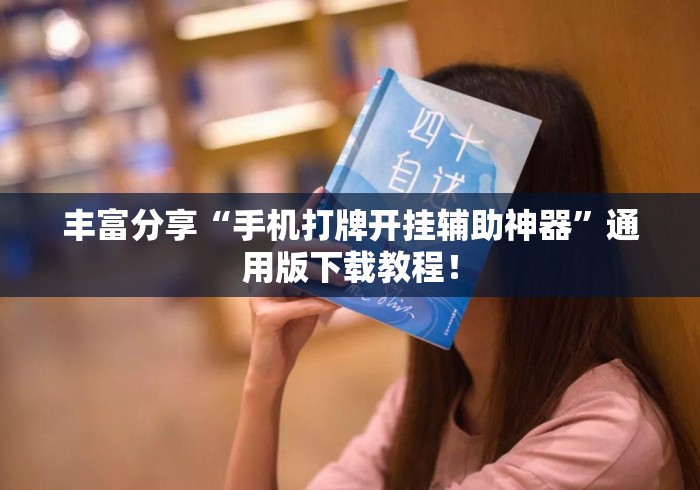 丰富分享“手机打牌开挂辅助神器”通用版下载教程！