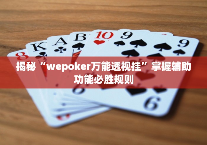 揭秘“wepoker万能透视挂	”掌握辅助功能必胜规则