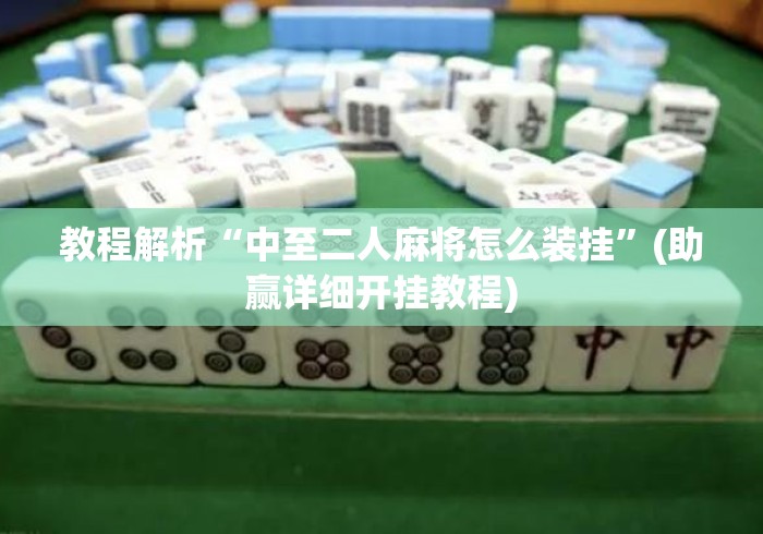 教程解析“中至二人麻将怎么装挂”(助赢详细开挂教程)