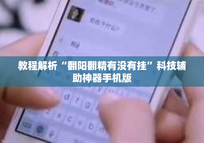 教程解析“翻阳翻精有没有挂”科技辅助神器手机版