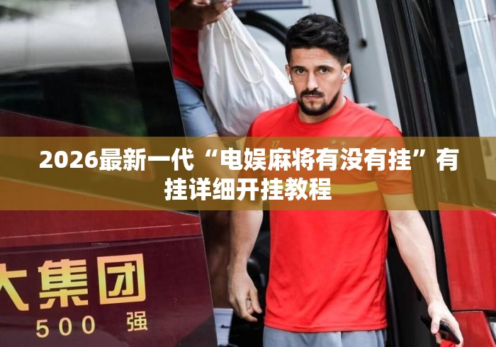 2026最新一代“电娱麻将有没有挂”有挂详细开挂教程