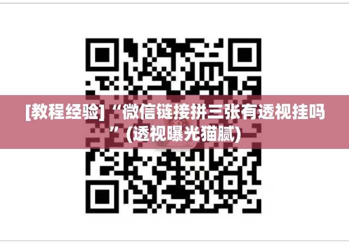 [教程经验]“微信链接拼三张有透视挂吗”(透视曝光猫腻)