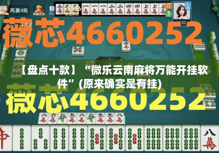 【盘点十款】“微乐云南麻将万能开挂软件”(原来确实是有挂)