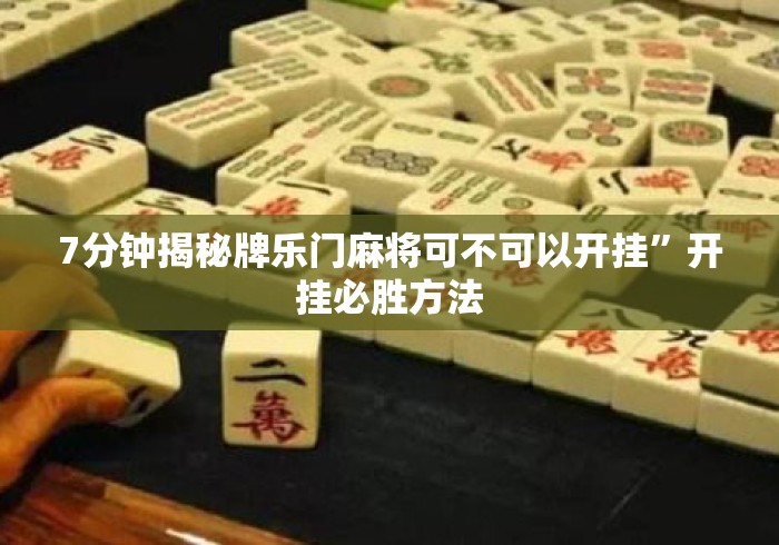7分钟揭秘牌乐门麻将可不可以开挂”开挂必胜方法