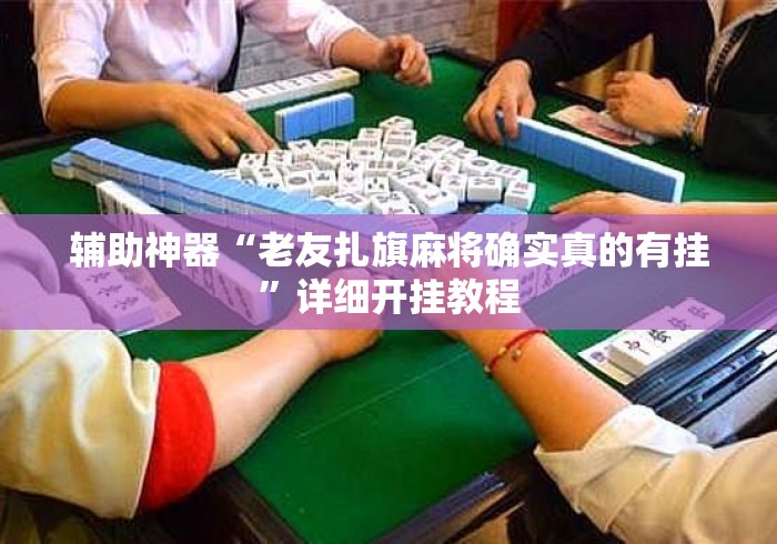 辅助神器“老友扎旗麻将确实真的有挂	”详细开挂教程