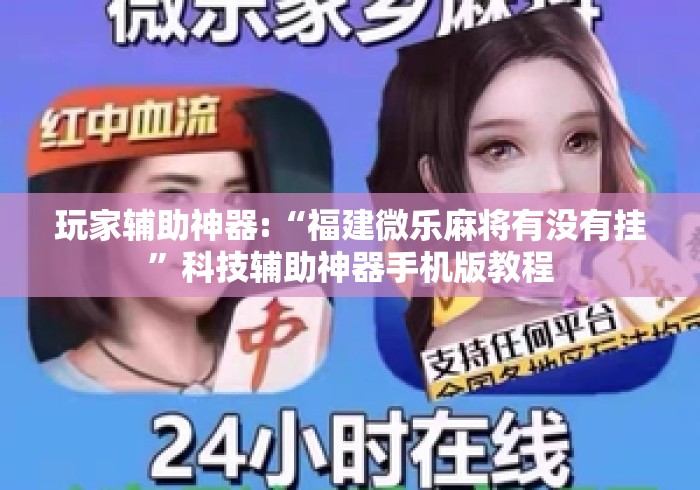 玩家辅助神器:“福建微乐麻将有没有挂	”科技辅助神器手机版教程