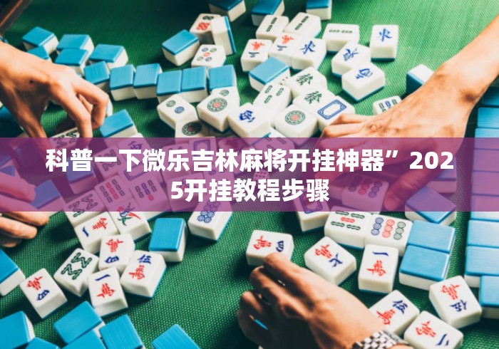 科普一下微乐吉林麻将开挂神器”2025开挂教程步骤