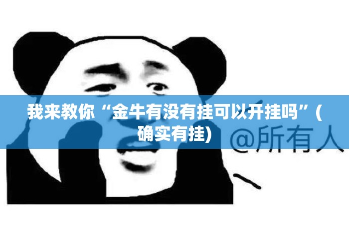 我来教你“金牛有没有挂可以开挂吗	”(确实有挂)