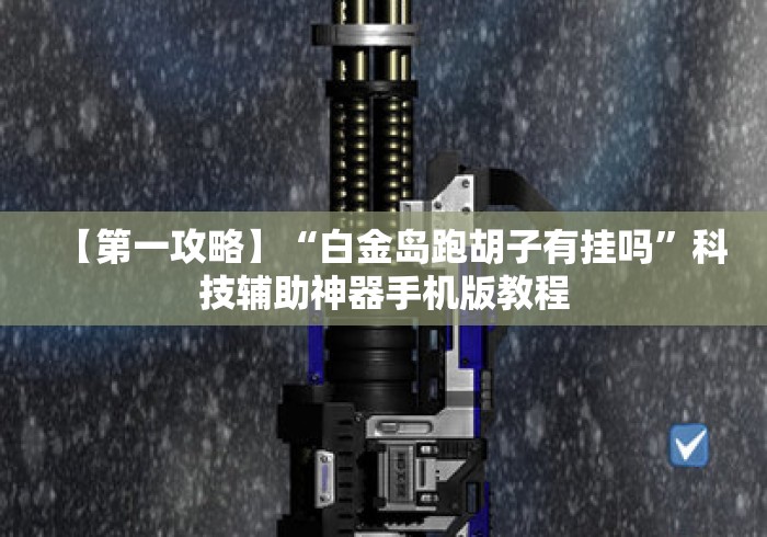 【第一攻略】“白金岛跑胡子有挂吗”科技辅助神器手机版教程