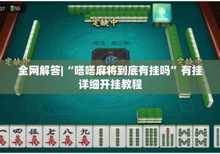 全网解答|“嗒嗒麻将到底有挂吗	”有挂详细开挂教程
