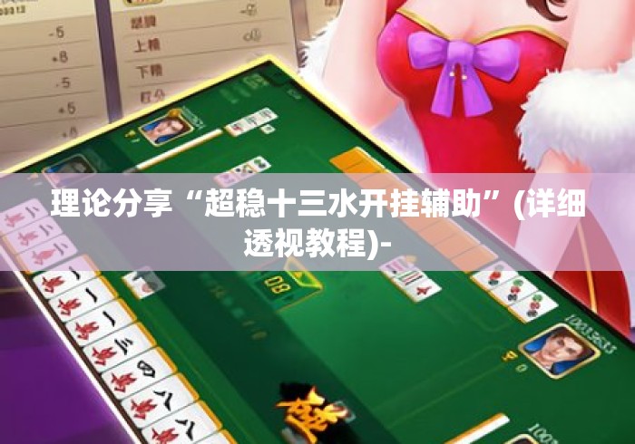 理论分享“超稳十三水开挂辅助”(详细透视教程)-