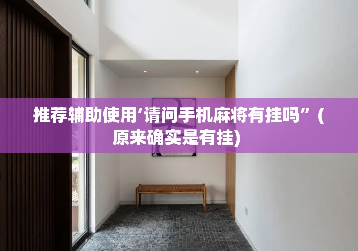 推荐辅助使用‘请问手机麻将有挂吗	”(原来确实是有挂) 