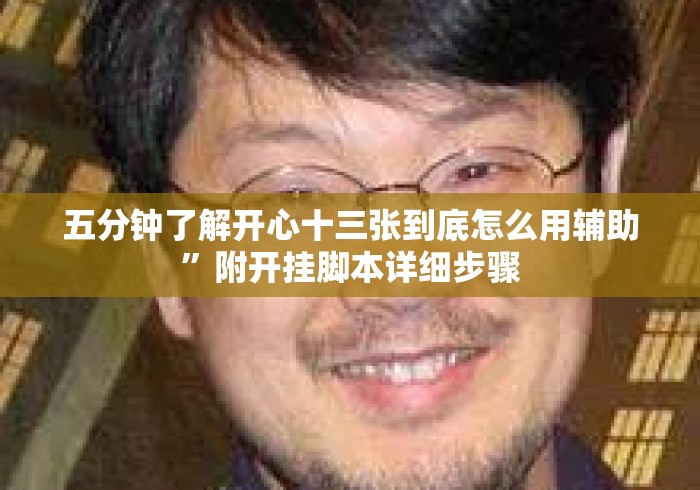 五分钟了解开心十三张到底怎么用辅助”附开挂脚本详细步骤
