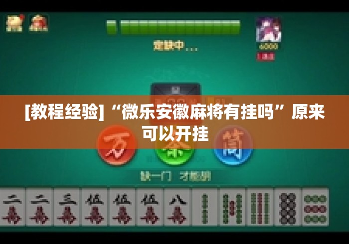 [教程经验]“微乐安徽麻将有挂吗”原来可以开挂
