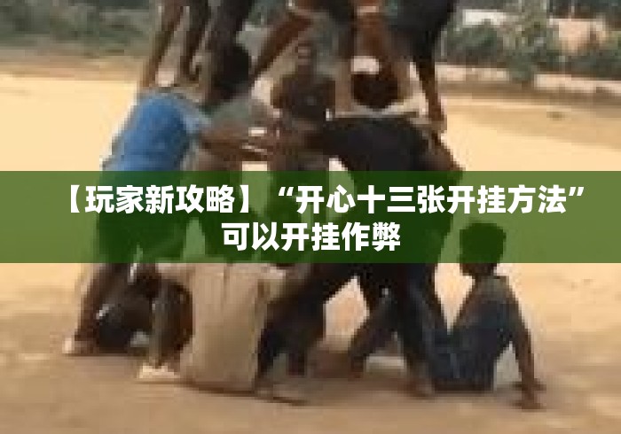 【玩家新攻略】“开心十三张开挂方法”可以开挂作弊