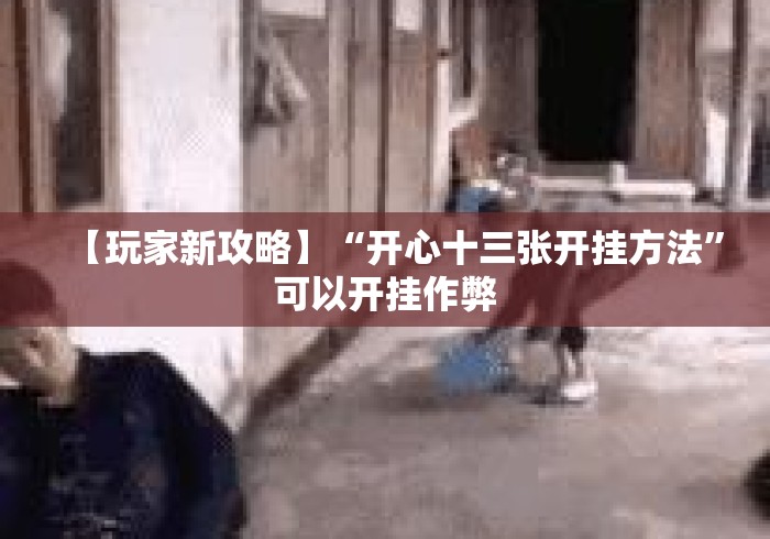 【玩家新攻略】“开心十三张开挂方法	”可以开挂作弊