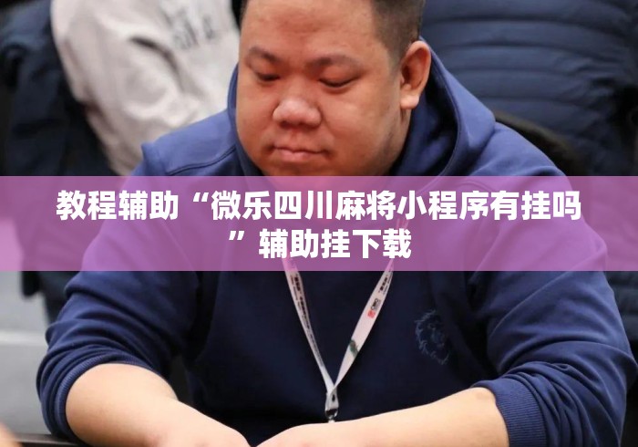 教程辅助“微乐四川麻将小程序有挂吗	”辅助挂下载