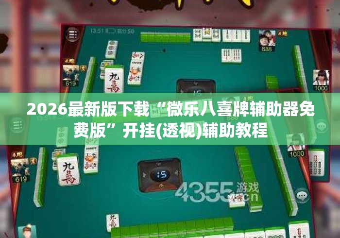 2026最新版下载“微乐八喜牌辅助器免费版	”开挂(透视)辅助教程