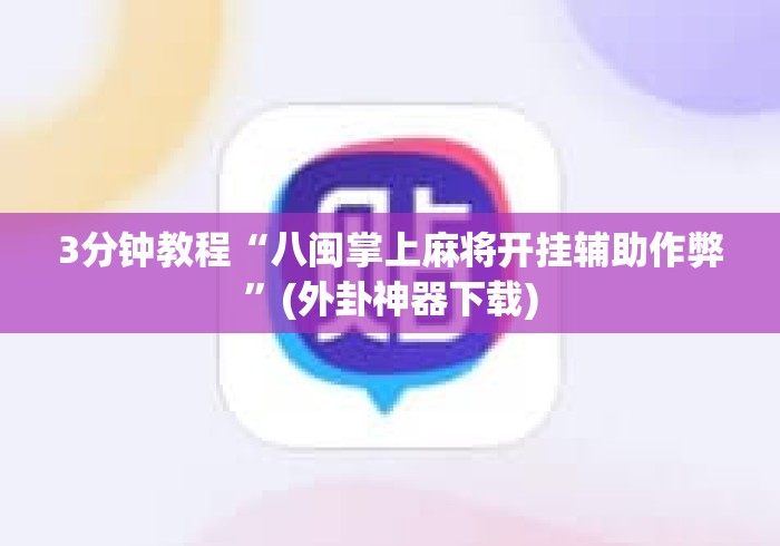 3分钟教程“八闽掌上麻将开挂辅助作弊”(外卦神器下载)