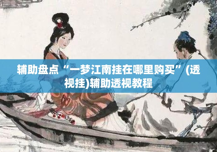 辅助盘点“一梦江南挂在哪里购买”(透视挂)辅助透视教程