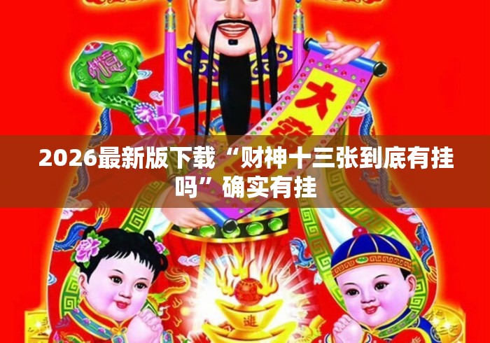 2026最新版下载“财神十三张到底有挂吗”确实有挂