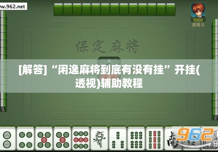 [解答]“闲逸麻将到底有没有挂”开挂(透视)辅助教程