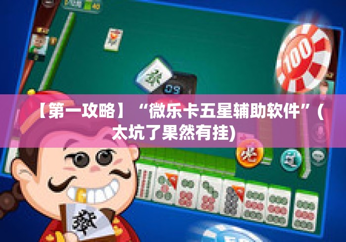 【第一攻略】“微乐卡五星辅助软件”(太坑了果然有挂)