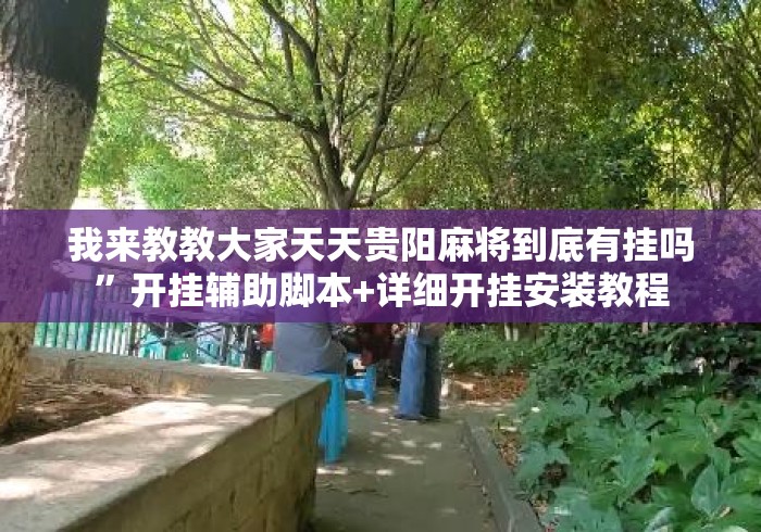 我来教教大家天天贵阳麻将到底有挂吗	”开挂辅助脚本+详细开挂安装教程