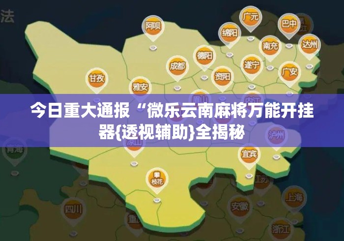 今日重大通报“微乐云南麻将万能开挂器{透视辅助}全揭秘 今日重大通报“微乐云南麻将万能开挂器{透视辅助}全揭秘
