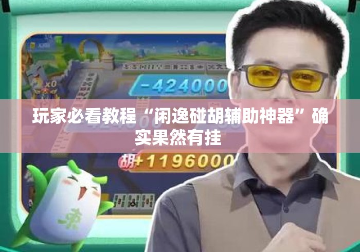 玩家必看教程“闲逸碰胡辅助神器	”确实果然有挂 