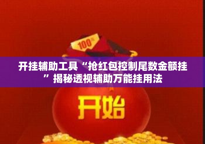 开挂辅助工具“抢红包控制尾数金额挂	”揭秘透视辅助万能挂用法