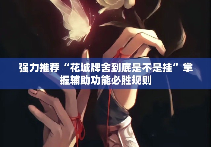 强力推荐“花城牌舍到底是不是挂”掌握辅助功能必胜规则