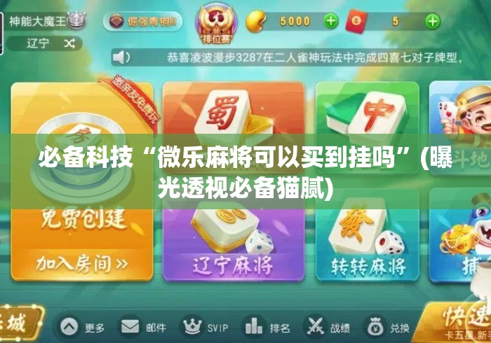 必备科技“微乐麻将可以买到挂吗	”(曝光透视必备猫腻)
