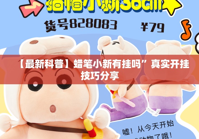 【最新科普】蜡笔小新有挂吗”真实开挂技巧分享