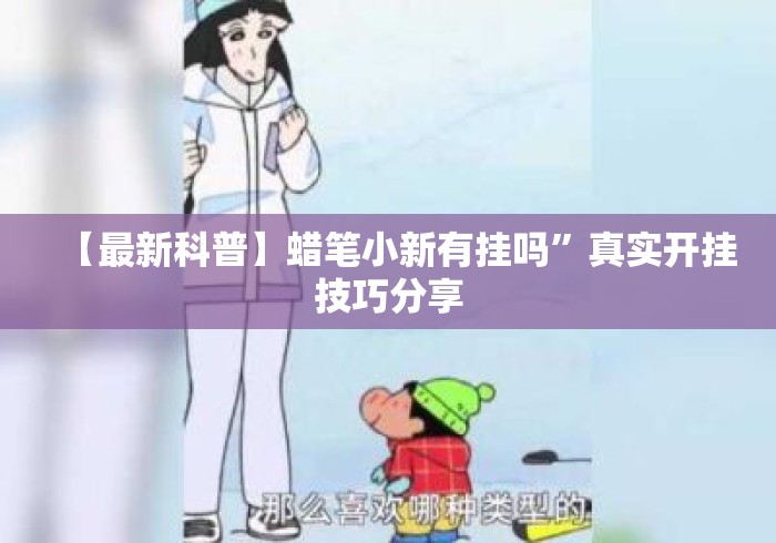 【最新科普】蜡笔小新有挂吗”真实开挂技巧分享