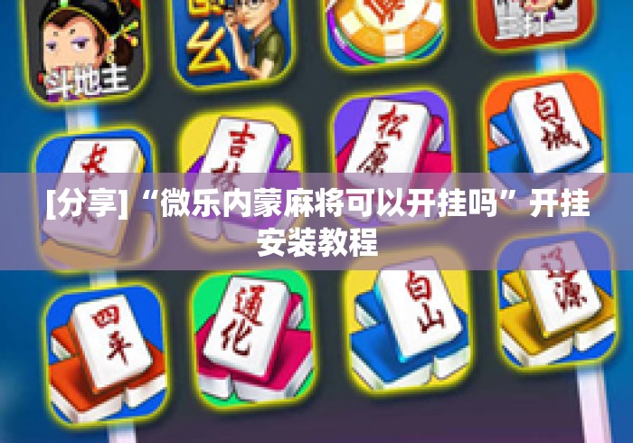 [分享]“微乐内蒙麻将可以开挂吗”开挂安装教程