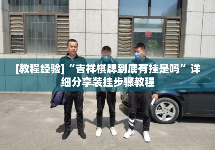 [教程经验]“吉祥棋牌到底有挂是吗”详细分享装挂步骤教程