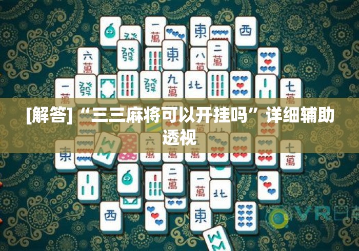 [解答]“三三麻将可以开挂吗”详细辅助透视