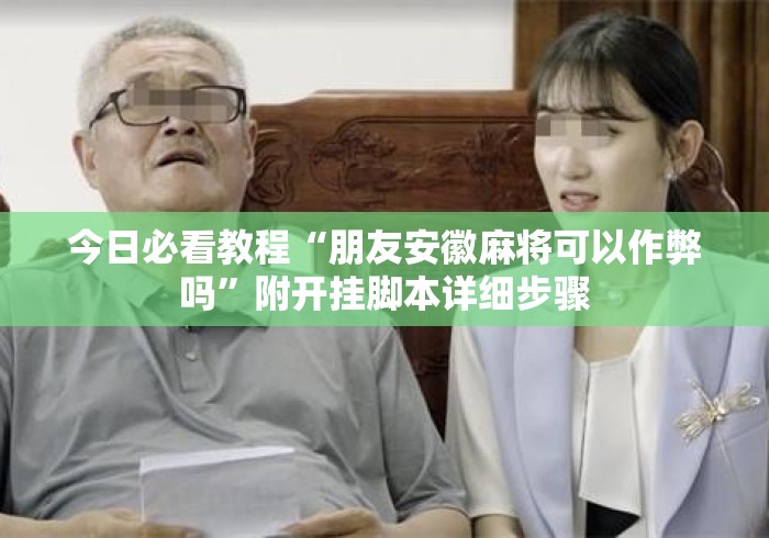 今日必看教程“朋友安徽麻将可以作弊吗	”附开挂脚本详细步骤